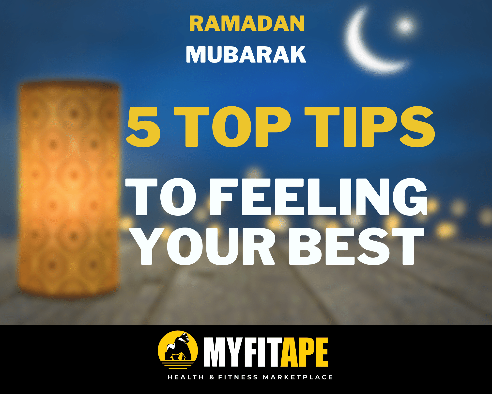 Ramadan 2021 - 5 Tips To Feeling Your Best - Ramadan Mubarak